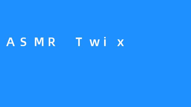 ASMR Twix